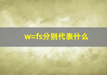 w=fs分别代表什么