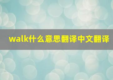 walk什么意思翻译中文翻译