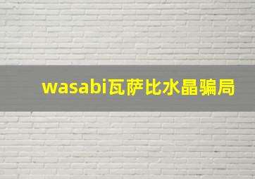 wasabi瓦萨比水晶骗局