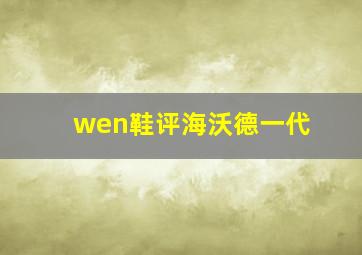 wen鞋评海沃德一代