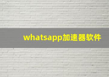 whatsapp加速器软件