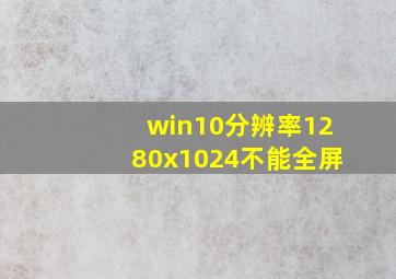 win10分辨率1280x1024不能全屏