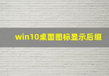 win10桌面图标显示后缀