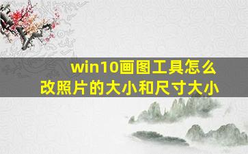 win10画图工具怎么改照片的大小和尺寸大小