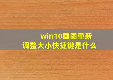 win10画图重新调整大小快捷键是什么