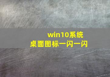 win10系统桌面图标一闪一闪