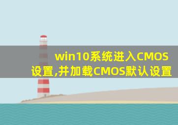 win10系统进入CMOS设置,并加载CMOS默认设置