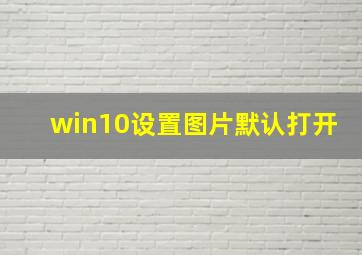 win10设置图片默认打开