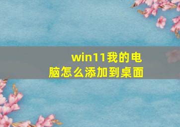 win11我的电脑怎么添加到桌面