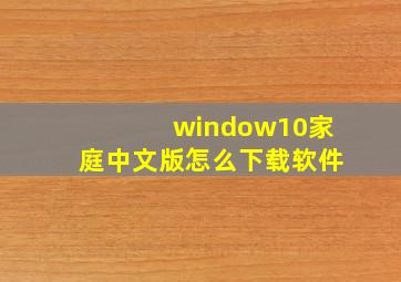 window10家庭中文版怎么下载软件