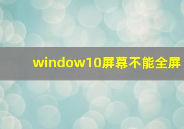 window10屏幕不能全屏