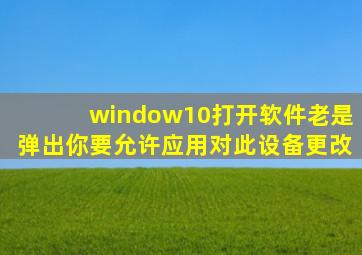 window10打开软件老是弹出你要允许应用对此设备更改