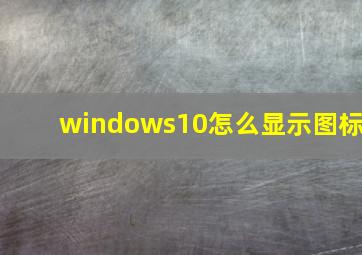 windows10怎么显示图标