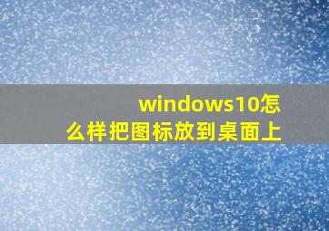 windows10怎么样把图标放到桌面上