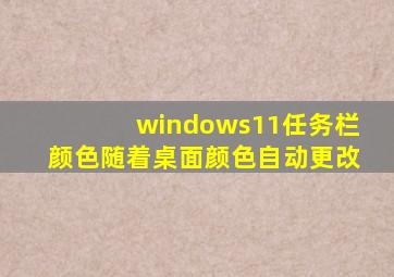 windows11任务栏颜色随着桌面颜色自动更改