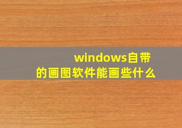 windows自带的画图软件能画些什么