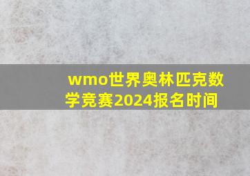 wmo世界奥林匹克数学竞赛2024报名时间