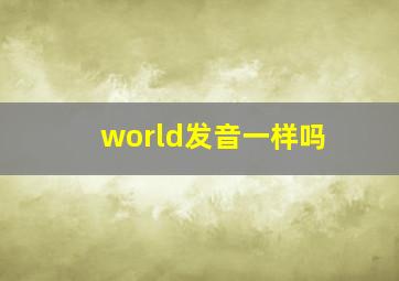 world发音一样吗