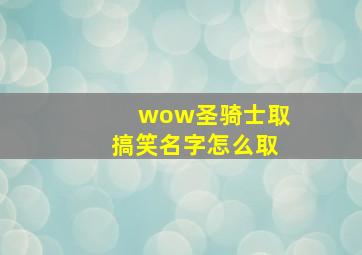 wow圣骑士取搞笑名字怎么取