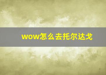 wow怎么去托尔达戈