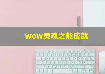 wow灵魂之能成就