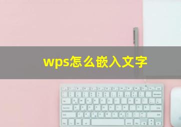 wps怎么嵌入文字