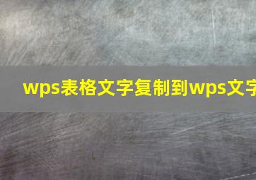 wps表格文字复制到wps文字