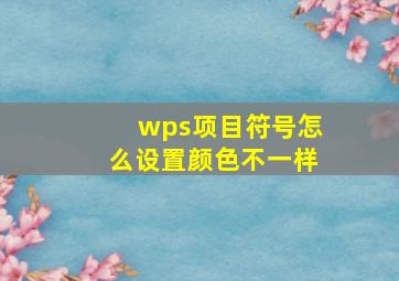 wps项目符号怎么设置颜色不一样