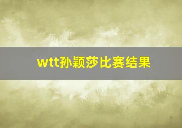 wtt孙颖莎比赛结果