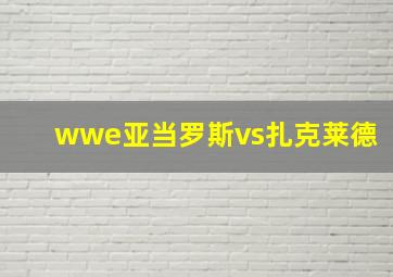 wwe亚当罗斯vs扎克莱德