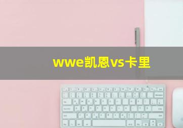 wwe凯恩vs卡里