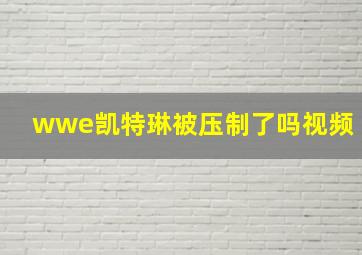 wwe凯特琳被压制了吗视频