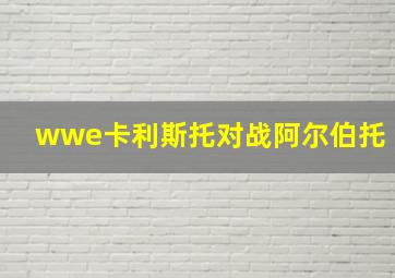 wwe卡利斯托对战阿尔伯托