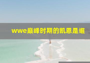 wwe巅峰时期的凯恩是谁