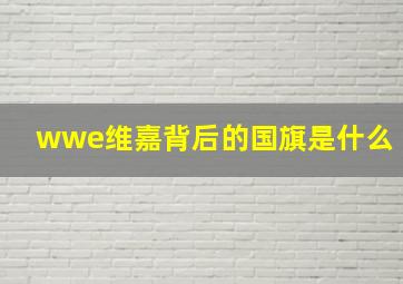 wwe维嘉背后的国旗是什么