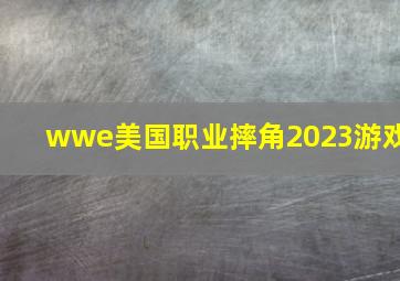 wwe美国职业摔角2023游戏