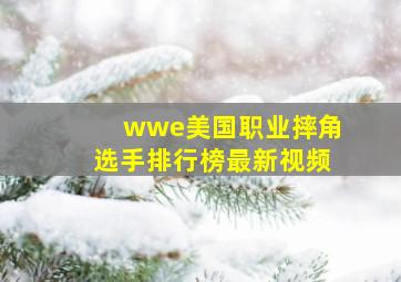 wwe美国职业摔角选手排行榜最新视频