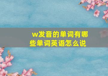 w发音的单词有哪些单词英语怎么说