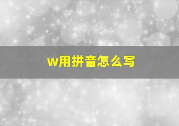 w用拼音怎么写