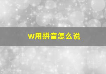 w用拼音怎么说