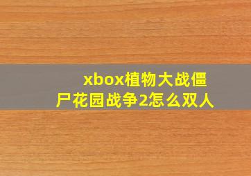 xbox植物大战僵尸花园战争2怎么双人