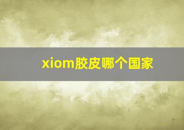 xiom胶皮哪个国家