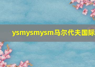 ysmysmysm马尔代夫国际盘