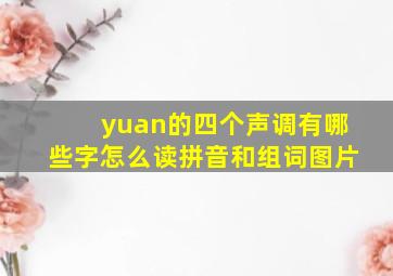 yuan的四个声调有哪些字怎么读拼音和组词图片