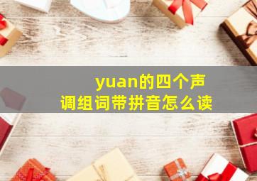 yuan的四个声调组词带拼音怎么读