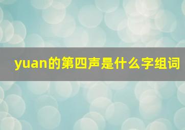 yuan的第四声是什么字组词