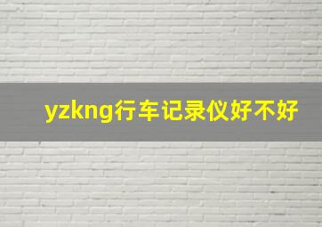 yzkng行车记录仪好不好