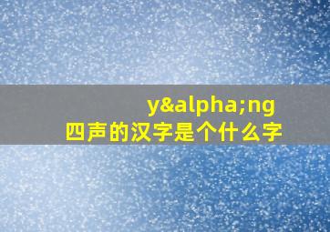 yαng四声的汉字是个什么字