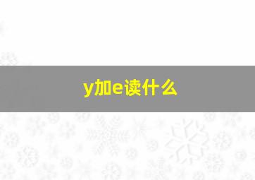 y加e读什么