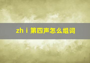 zhⅰ第四声怎么组词